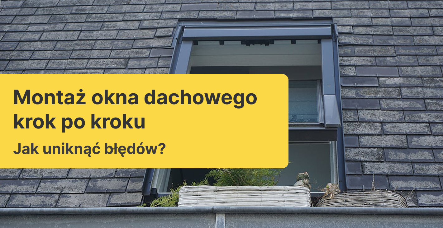 Montaż okna dachowego krok po kroku – jak uniknąć błędów?